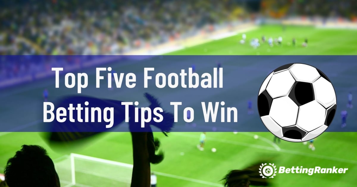 أفضل خمس نصائح للرهان على كرة القدم للفوز